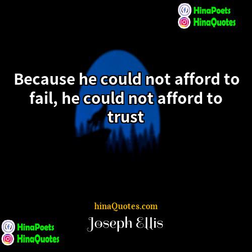 Joseph Ellis Quotes | Because he could not afford to fail,